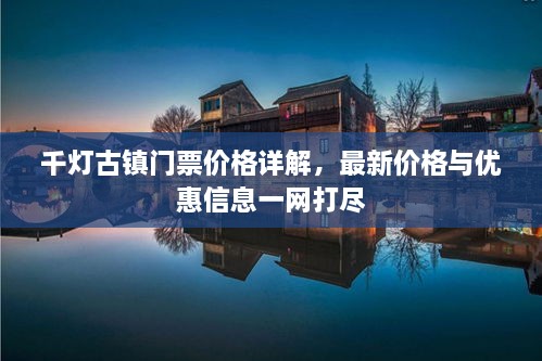 千燈古鎮(zhèn)門票價(jià)格詳解，最新價(jià)格與優(yōu)惠信息一網(wǎng)打盡