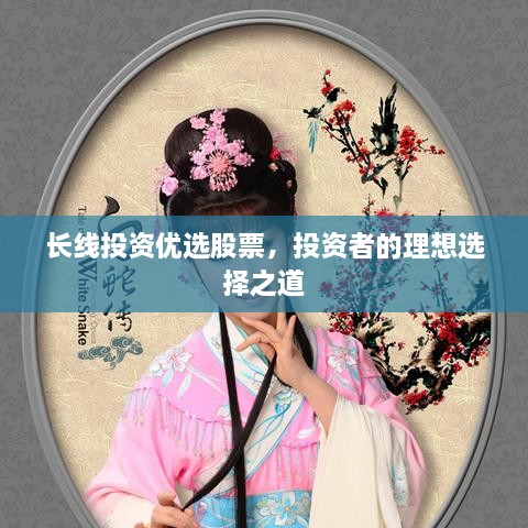 長線投資優(yōu)選股票，投資者的理想選擇之道