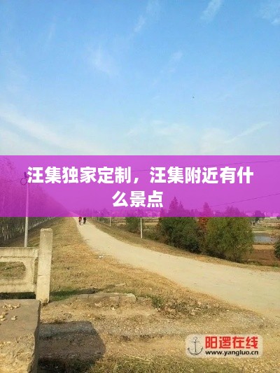 汪集獨(dú)家定制，汪集附近有什么景點(diǎn) 