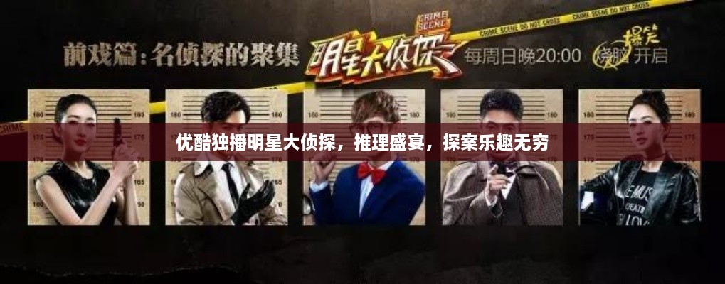 優(yōu)酷獨(dú)播明星大偵探，推理盛宴，探案樂趣無窮