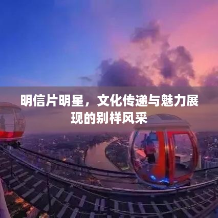 明信片明星，文化傳遞與魅力展現(xiàn)的別樣風采