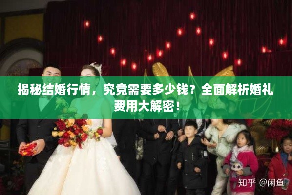 揭秘結(jié)婚行情，究竟需要多少錢？全面解析婚禮費用大解密！