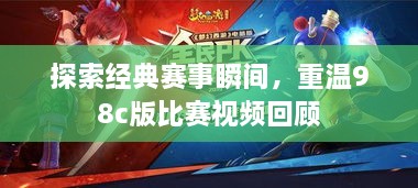 探索經(jīng)典賽事瞬間，重溫98c版比賽視頻回顧