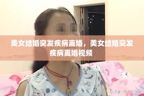 美女結(jié)婚突發(fā)疾病離婚，美女結(jié)婚突發(fā)疾病離婚視頻 