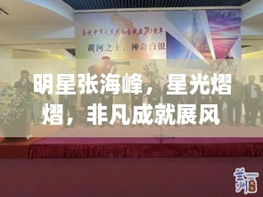 明星張海峰，星光熠熠，非凡成就展風(fēng)采