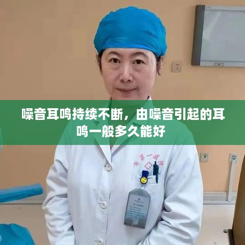 噪音耳鳴持續(xù)不斷，由噪音引起的耳鳴一般多久能好 