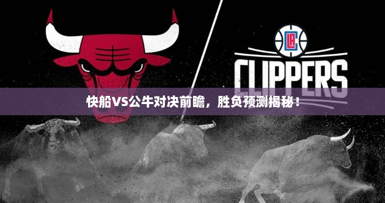 快船VS公牛對決前瞻，勝負(fù)預(yù)測揭秘！