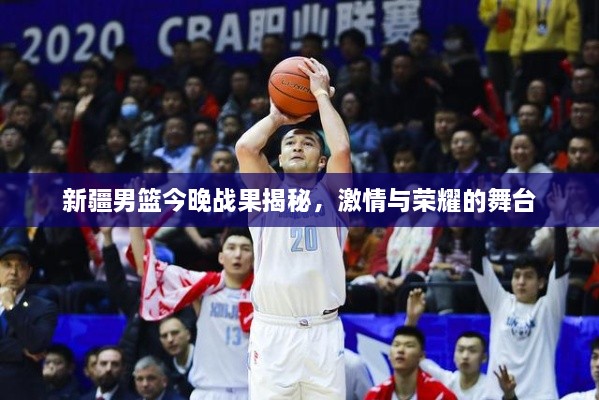 新疆男籃今晚戰(zhàn)果揭秘，激情與榮耀的舞臺