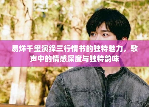 易烊千璽演繹三行情書(shū)的獨(dú)特魅力，歌聲中的情感深度與獨(dú)特韻味