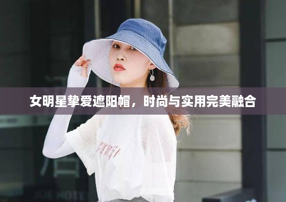 女明星摯愛(ài)遮陽(yáng)帽，時(shí)尚與實(shí)用完美融合