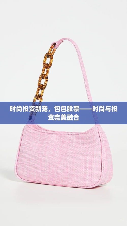 時(shí)尚投資新寵，包包股票——時(shí)尚與投資完美融合