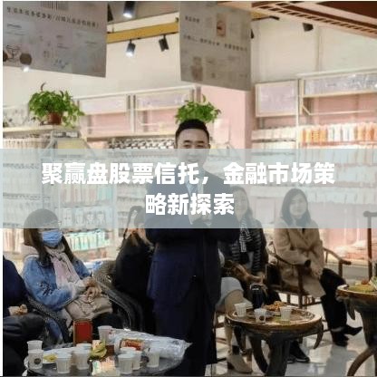 聚贏盤股票信托，金融市場策略新探索