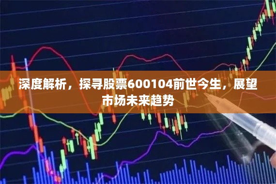 深度解析，探尋股票600104前世今生，展望市場未來趨勢