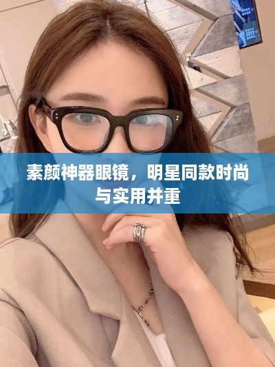 素顏神器眼鏡，明星同款時(shí)尚與實(shí)用并重