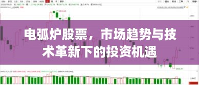 電弧爐股票，市場趨勢與技術(shù)革新下的投資機遇