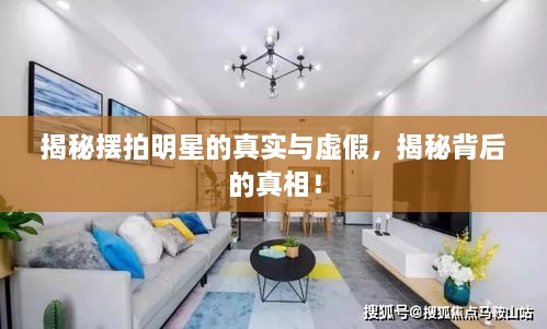 揭秘?cái)[拍明星的真實(shí)與虛假，揭秘背后的真相！