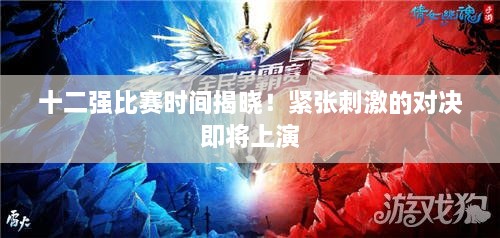 十二強比賽時間揭曉！緊張刺激的對決即將上演