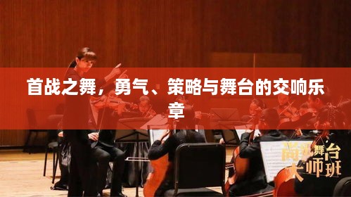 首戰(zhàn)之舞，勇氣、策略與舞臺(tái)的交響樂章