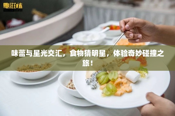 味蕾與星光交匯，食物猜明星，體驗(yàn)奇妙碰撞之旅！