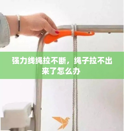 強(qiáng)力線繩拉不斷，繩子拉不出來(lái)了怎么辦 