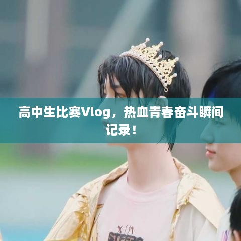 高中生比賽Vlog，熱血青春奮斗瞬間記錄！