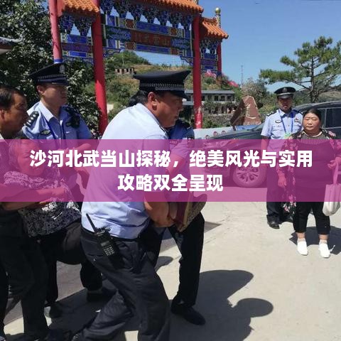 沙河北武當(dāng)山探秘，絕美風(fēng)光與實(shí)用攻略雙全呈現(xiàn)