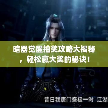 暗器覺(jué)醒抽獎(jiǎng)攻略大揭秘，輕松贏大獎(jiǎng)的秘訣！