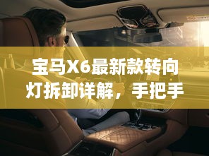寶馬X6最新款轉(zhuǎn)向燈拆卸詳解，手把手教你輕松搞定！