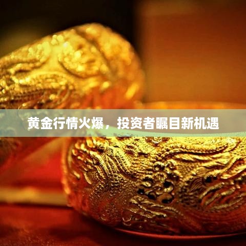 黃金行情火爆，投資者矚目新機(jī)遇