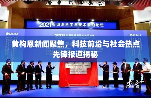 黃構(gòu)恩新聞聚焦，科技前沿與社會(huì)熱點(diǎn)先鋒報(bào)道揭秘