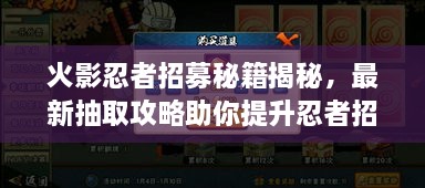 火影忍者招募秘籍揭秘，最新抽取攻略助你提升忍者招募成功率！