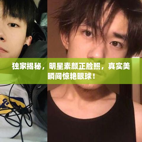 獨(dú)家揭秘，明星素顏正臉照，真實(shí)美瞬間驚艷眼球！