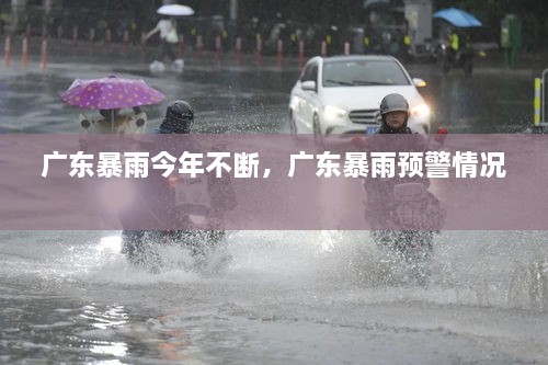 廣東暴雨今年不斷，廣東暴雨預(yù)警情況 
