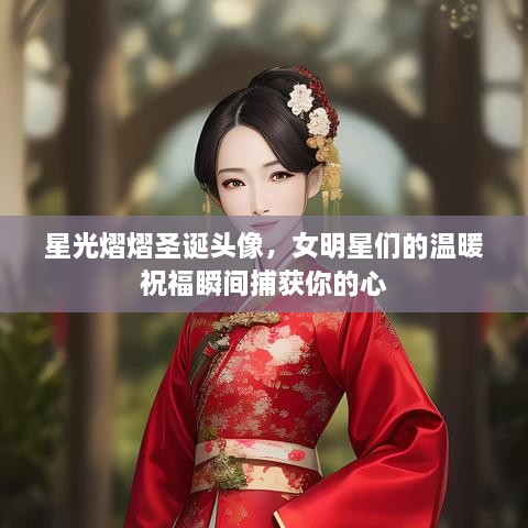 星光熠熠圣誕頭像，女明星們的溫暖祝福瞬間捕獲你的心