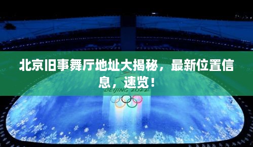 北京舊事舞廳地址大揭秘，最新位置信息，速覽！