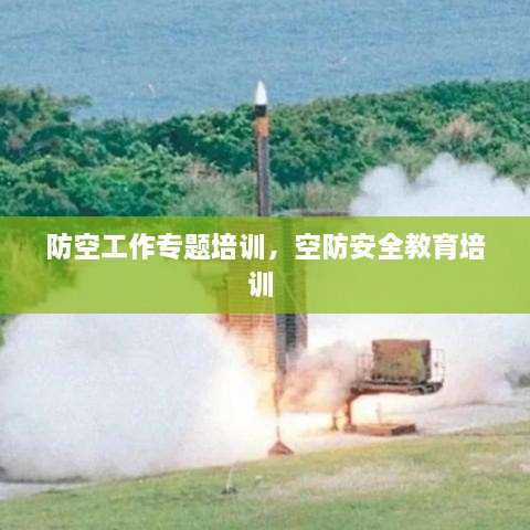 防空工作專題培訓(xùn)，空防安全教育培訓(xùn) 