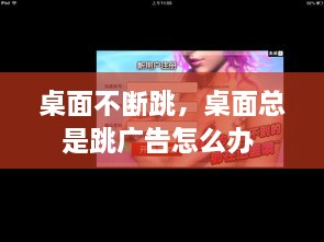 桌面不斷跳，桌面總是跳廣告怎么辦 