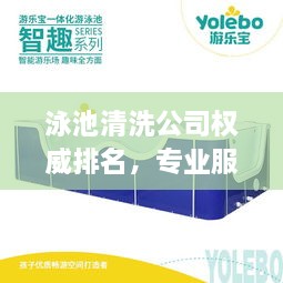 泳池清洗公司權(quán)威排名，專業(yè)服務(wù)品質(zhì)與信譽(yù)的雙重保障