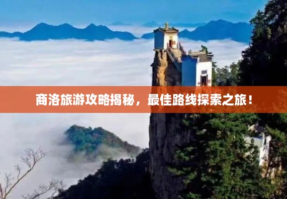 商洛旅游攻略揭秘，最佳路線探索之旅！