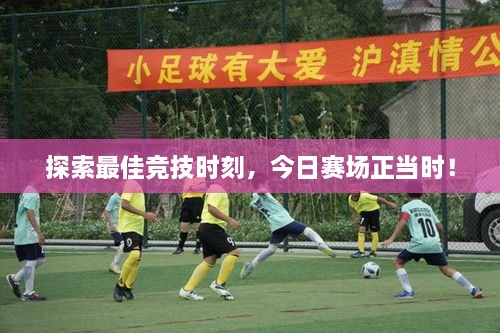 探索最佳競技時(shí)刻，今日賽場正當(dāng)時(shí)！