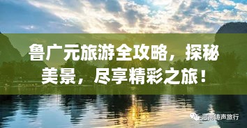 魯廣元旅游全攻略，探秘美景，盡享精彩之旅！