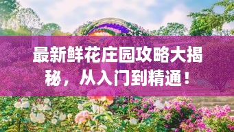 最新鮮花莊園攻略大揭秘，從入門到精通！