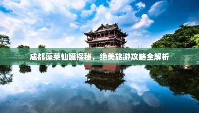 成都蓬萊仙境探秘，絕美旅游攻略全解析