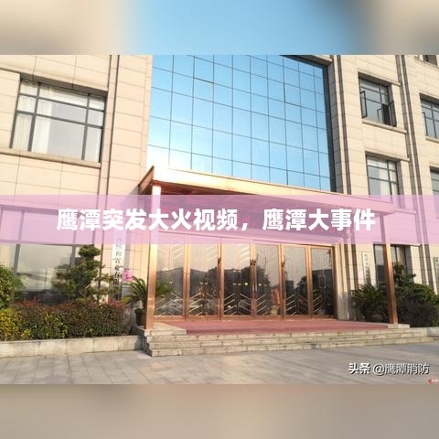 鷹潭突發(fā)大火視頻，鷹潭大事件 
