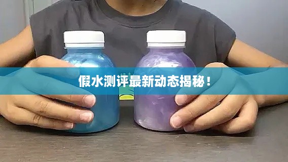 假水測(cè)評(píng)最新動(dòng)態(tài)揭秘！
