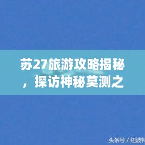 蘇27旅游攻略揭秘，探訪神秘莫測之地