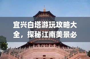 宜興白塔游玩攻略大全，探秘江南美景必去之地！