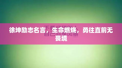 徐坤勵志名言，生命燃燒，勇往直前無畏境
