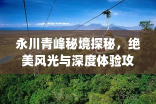 永川青峰秘境探秘，絕美風(fēng)光與深度體驗(yàn)攻略