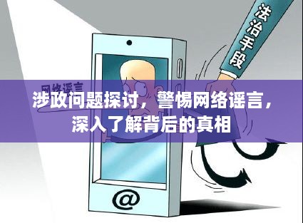 涉政問題探討，警惕網(wǎng)絡(luò)謠言，深入了解背后的真相